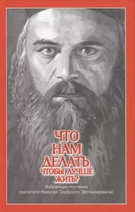 Что нам делать, чтобы лучше жить? Избранные поучения святителя Николая Сербского (Велимировича) — 2743161 — 1