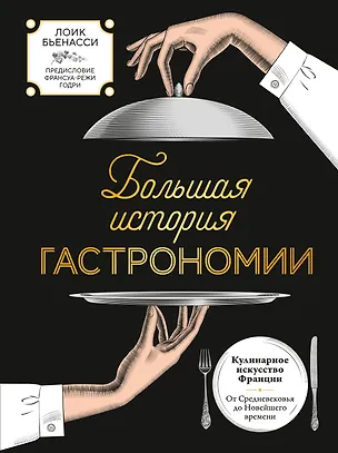 Книга Большая история гастрономии. Кулинарное искусство Франции: от Средневековья до Новейшего времени (Лоик Бьенасси)