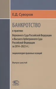 Банкротство в практике Верховного Суда РФ и Высшего Арбитражного Суда РФ за 2014–2022 гг.: энциклопедия правовых позиций