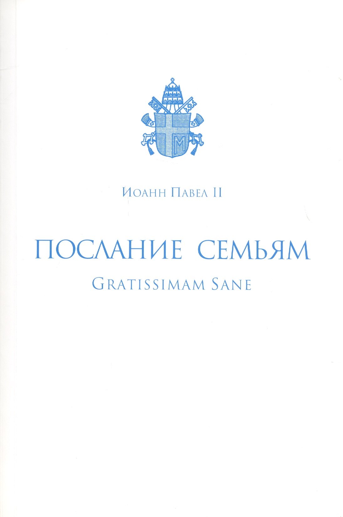 

Послание семьям/Gratissimam Sane. Его Святейшества Римского Иоанна Павла II по случаю Года Семьи 1994