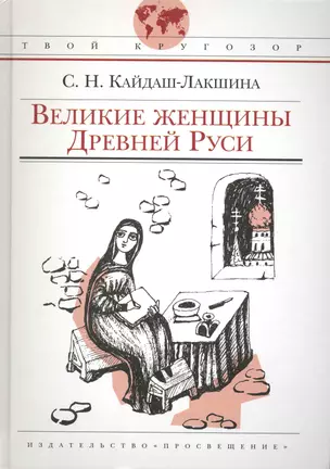 Великие женщины Древней Руси: (для ст. шк. возраста) / (Твой кругозор). Кайдаш-Лакшина С. (Абрис Д) — 2236142 — 1