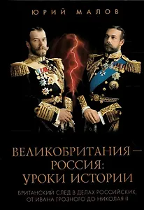 Великобритания – Россия. Уроки истории (Британский след в делах российских, от Ивана Грозного до Николая II)