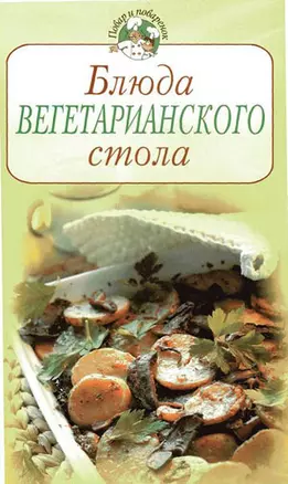 Блюда вегетарианского стола (мягк) (Повар и поваренок) (Эксмо) — 2162311 — 1