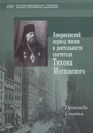 Американский период жизни и деятельности святителя Тихона Московского. Проповеди, статьи — 2740053 — 1