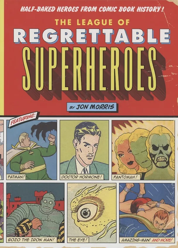 Книга The League of Regrettable Superheroes. Half-Baked Heroes from Comic Book History (Joel Morris) — 1