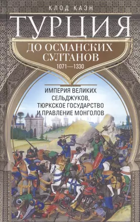 Турция до османских султанов. Империя великих сельджуков, тюркское государство и правление монголов. — 2839011 — 1