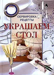 Украшаем стол: сервировка, рецепты