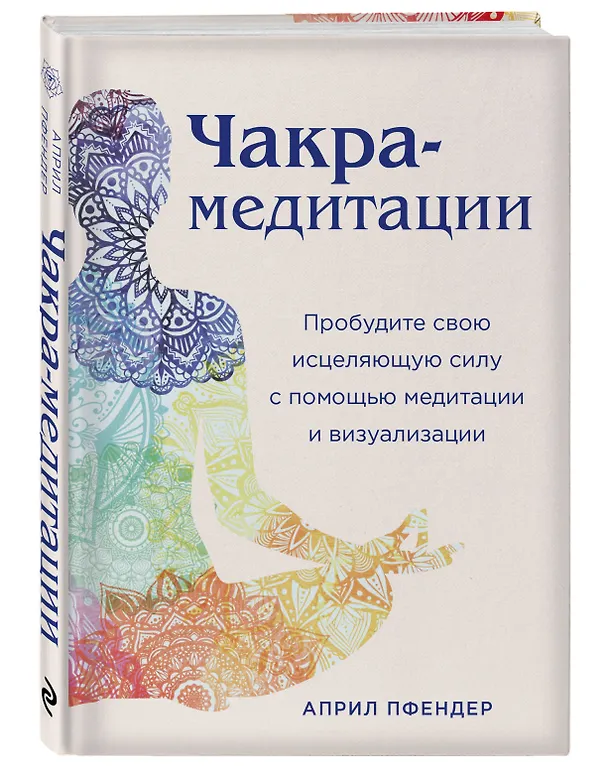 Книга Чакра-медитации. Пробудите свою исцеляющую силу с помощью медитации и визуализации (Април Пфендер) — 4