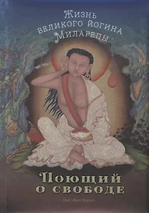 Поющий о свободе. Жизнь великого йогина Миларепы.