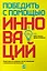 Победить с помощью инноваций: Практическое руководство по управлению организационными изменениями и — 2427665 — 1