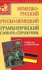 Немецко-русский русско-немецкий грамматический словарь-справочник: 70 000 слов и словосочетаний — 2197526 — 1