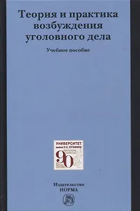 Теория и практика возбуждения уголовного дела: учебное пособие