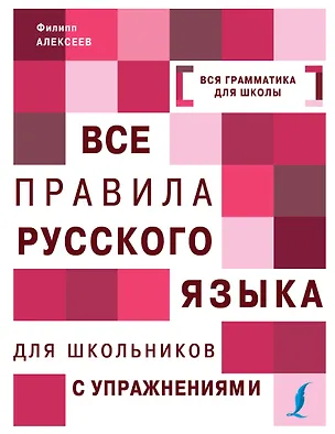 Книга Все правила русского языка для школьников с упражнениями (Филипп Алексеев)