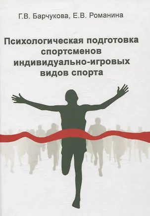Книга Психологическая подготовка спортсменов индивидуально-игровых видов спорта (Галина Барчукова, Елена Романина)