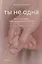 Ты не одна. Дневник мамы недоношенного ребенка. Практические советы и рекомендации — 2713616 — 1