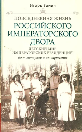 Книга Детский мир императорских резиденций. Быт монархов и их окружение. Повседневная жизнь Российского императорского двора. (Игорь Зимин)