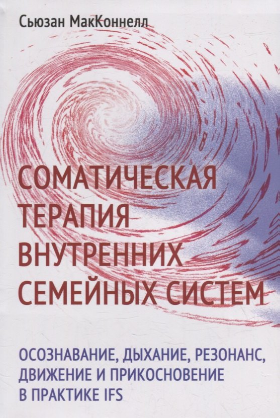 

Соматическая терапия внутренних семейных систем: осознавание, дыхание, резонанс, движение и прикосновение в практике IFS