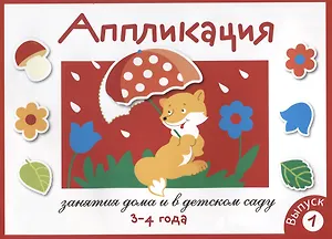 Аппликация. Занятия дома и в детском саду. 3-4 года. Выпуск 1