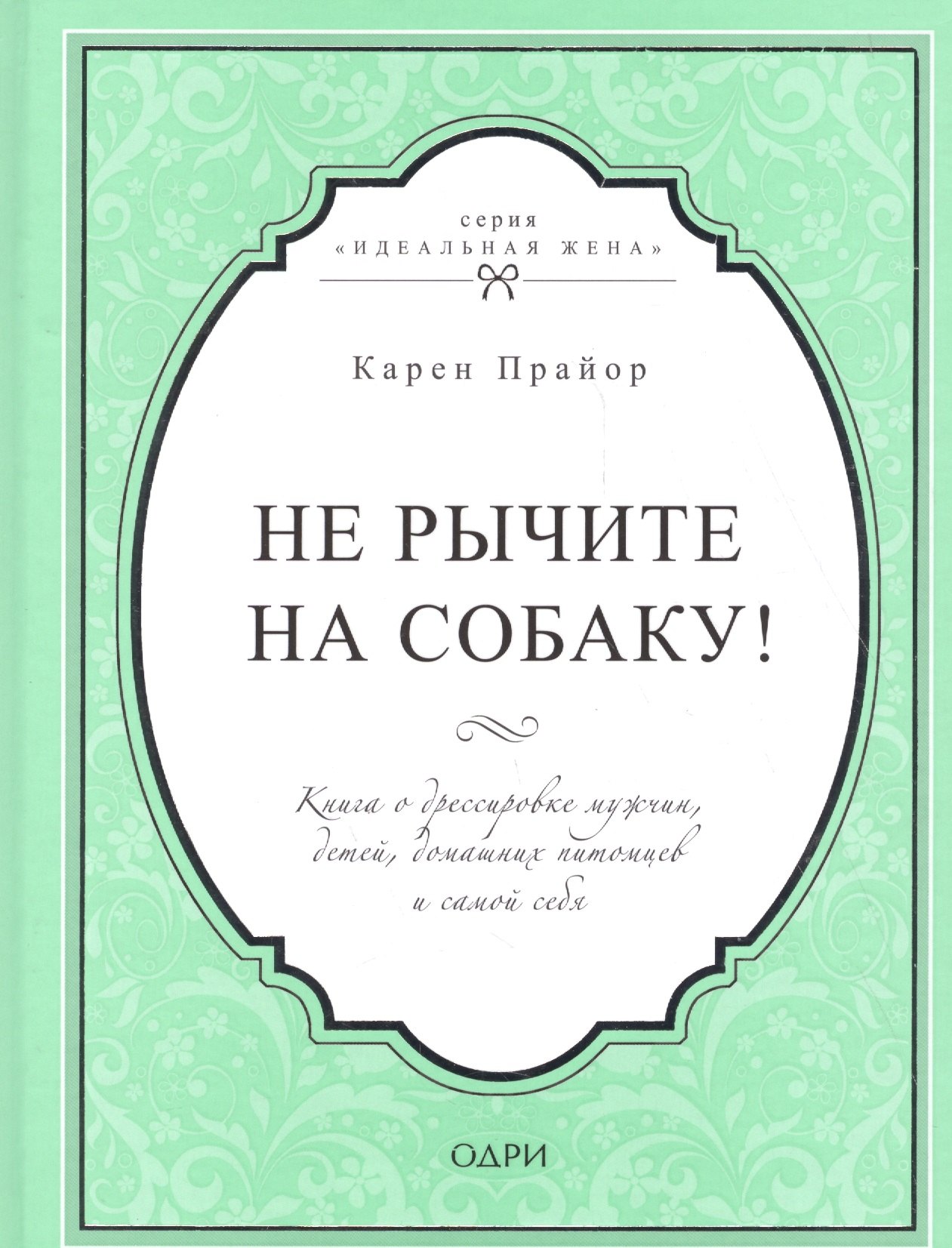 

Не рычите на собаку! Книга о дрессировке людей, животных и самого себя