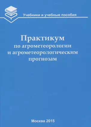 Практикум по агрометеорологии и агрометеорологическим прогнозам: Учебное пособие — 2652978 — 1