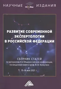 Развитие современной экспертологии в Российской Федерации. Сборник статей по материалам 4-ой Общероссийской конференции, посвященной памяти проф.Колкутина В.В. 15-16 мая 2021г.