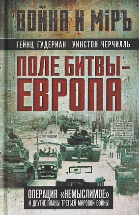 Книга Поле битвы – Европа. Операция "Немыслимое" и другие планы Третьей Мировой войны (Гейнц Гудериан, Уинстон Черчилль, Дуайт Эйзенхауэр)