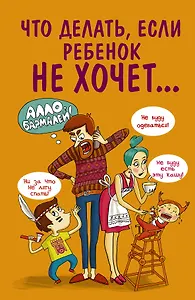 Что делать,если ребенок не хочет...