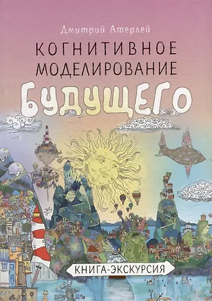 Книга Когнитивное моделирование будущего. Книга экскурсия (Дмитрий Атерлей)