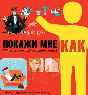 Покажи мне как. 777 самоучителей в одной книге — 2499028 — 1