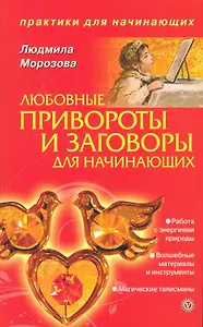 Любовные привороты и заговоры для начинающих [Текст].