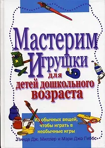 Мастерим игрушки для детей дошкольного возраста: из обычных вещей, чтобы играть в необычные игры