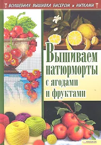 Вышиваем  натюрморты с ягодами и фруктами