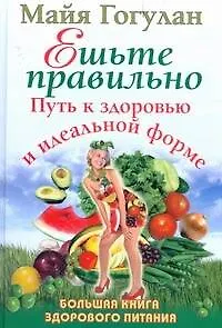 Книга Ешьте правильно. Путь к здоровью и идеальной форме (Майя Гогулан)