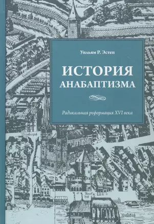 История анабаптизма. Радикальная реформация XVI века — 2788919 — 1