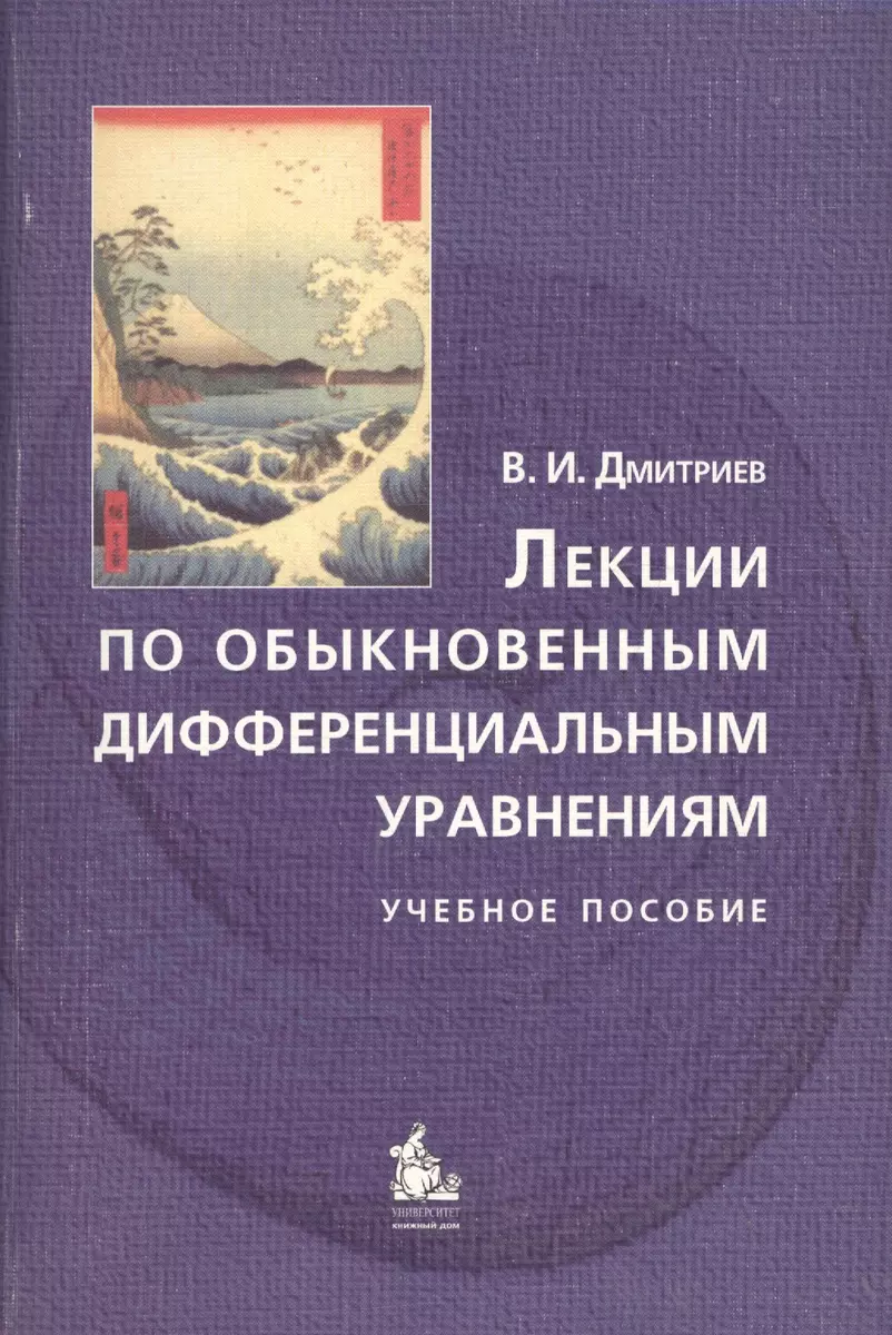 Лекции по обыкновенным дифференциальным уравнениям: Учебное пособие. Гриф  УМО. изд. 2-е (Владимир Дмитриев) - купить книгу с доставкой в  интернет-магазине «Читай-город». ISBN: 978-5-98227-531-8