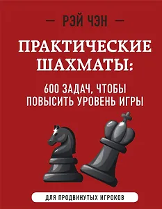 Практические шахматы: 600 задач, чтобы повысить уровень игры (2 издание)