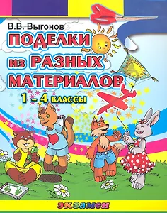 Поделки из разных материалов. 1-4 классы