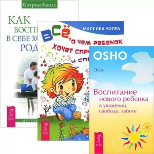 Как воспитать в себе хорошего родителя. Воспитание нового ребенка. Все, о чем ребенок хочет спросить (комплект из 3 книг) — 2437283 — 1