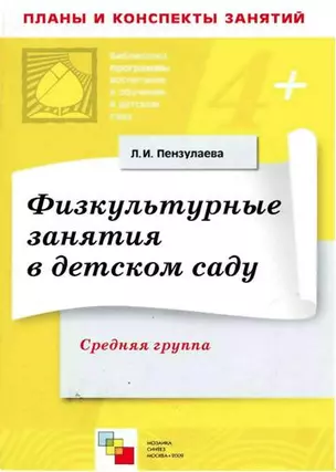 Физкультурные занятия в детском саду. Средняя группа. Конспекты занятий / (4+) (мягк) (Библиотека программы воспитания и обучения в детском саду). Пензулаева Л. (Мозаика) — 2210275 — 1