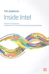 Inside Intel: История корпорации, совершившей технологическую революцию XX века