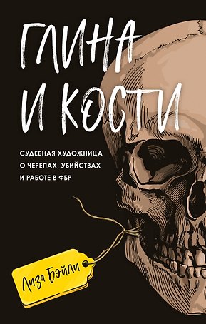 Глина и кости. Судебная художница о черепах, убийствах и работе в ФБР