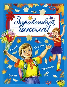 Здравствуй, школа! Стихи, рассказы, сказки, басни