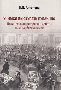 Учимся выступать публично. Политическая риторика и дебаты на английском языке. Учебник