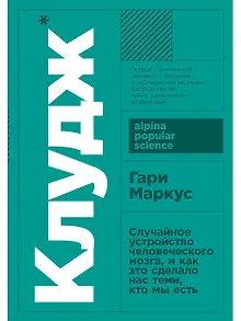 Клудж: Случайное устройство человеческого мозга, и как это сделало нас теми, кто мы есть