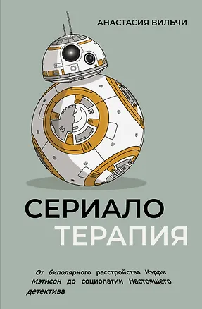 Книга Сериалотерапия. От биполярного расстройства Кэрри Мэтисон до социопатии Настоящего детектива (Анастасия Вильчи)