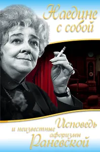 Наедине с собой. Исповеди и неизвестные афоризмы Раневской