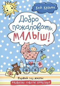 Добро пожаловать, малыш! Первый год жизни: развития, советы, практика