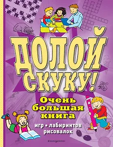 Долой скуку! Очень большая книга игр, лабиринтов, рисовалок