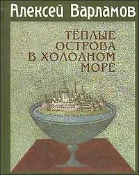 Книга Теплые острова в холодном море (Алексей Варламов)