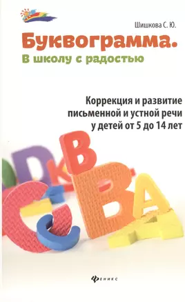 Буквограмма : в школу с радостью : коррекция и развитие письменной и устной речи у детей от 5 до 14 лет — 2372780 — 1